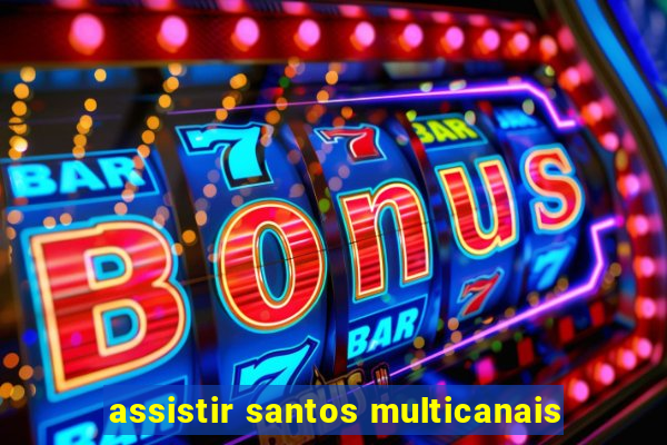 assistir santos multicanais